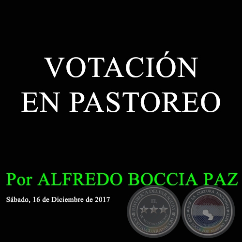 VOTACIÓN EN PASTOREO - Por ALFREDO BOCCIA PAZ - Sábado, 16 de Diciembre de 2017   